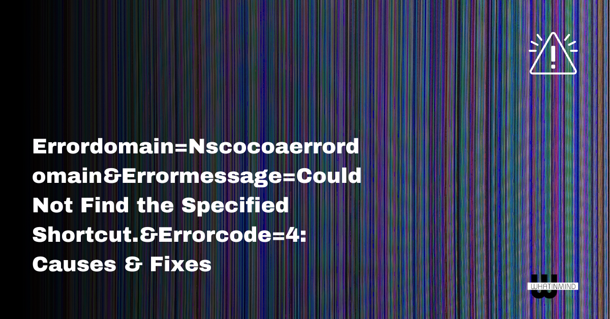 Errordomain=Nscocoaerrordomain&Errormessage=Could Not Find the Specified Shortcut.&Errorcode=4: Causes & Fixes