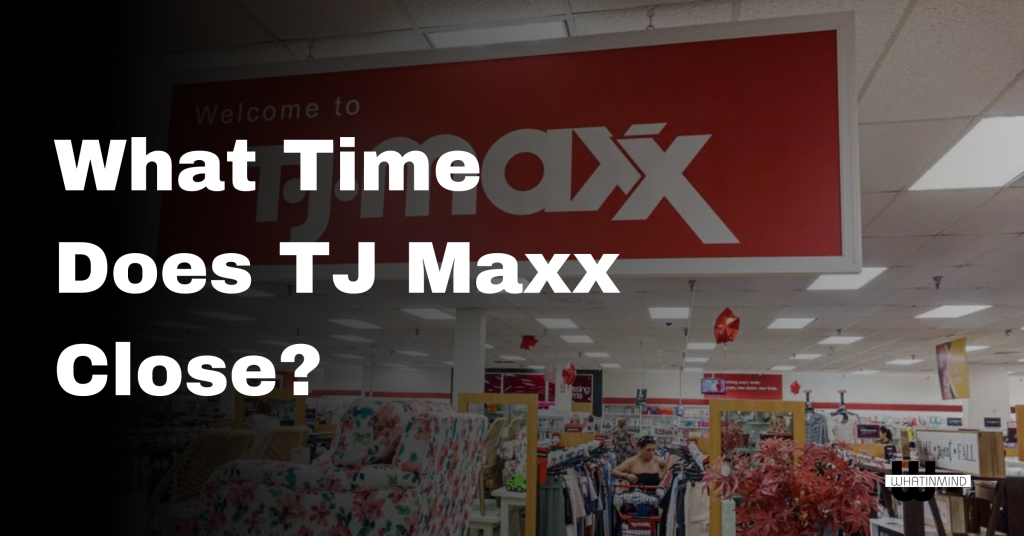 What Time Does TJ Maxx Close? Whatinmind