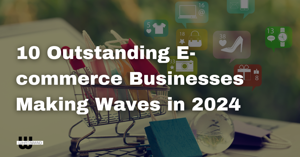10 Outstanding E-commerce Businesses Making Waves in 2024