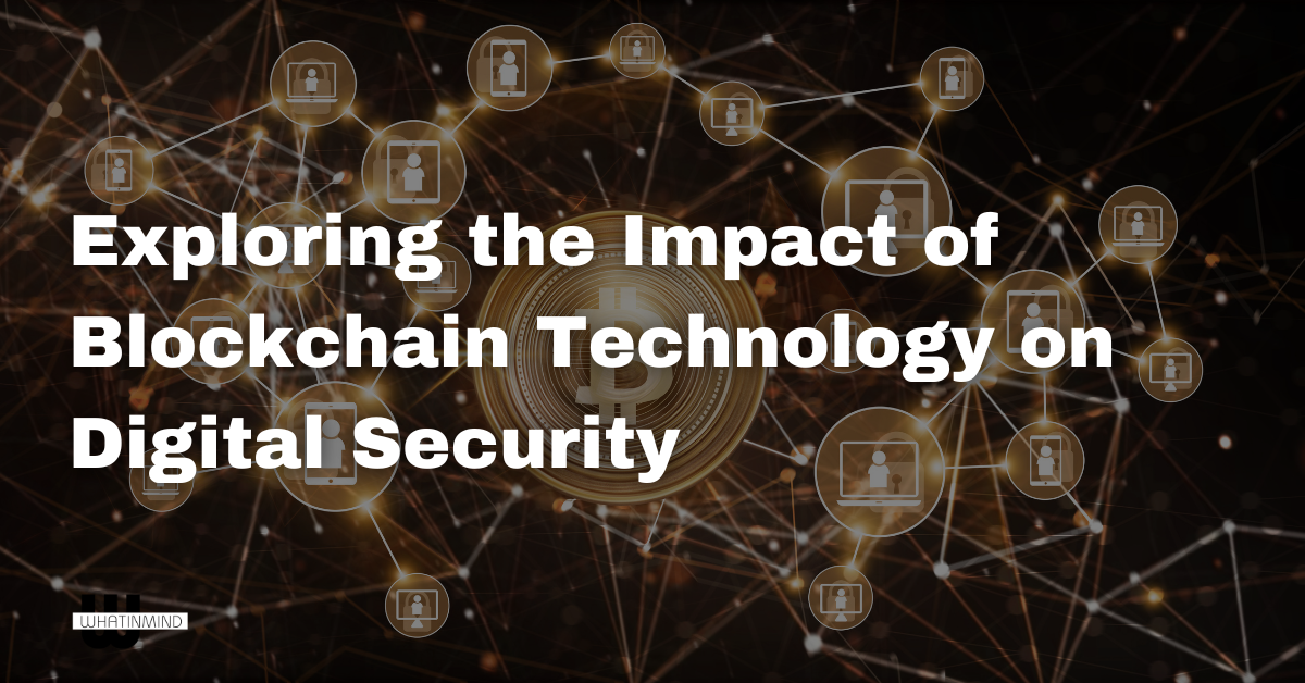 Exploring the Impact of Blockchain Technology on Digital Security