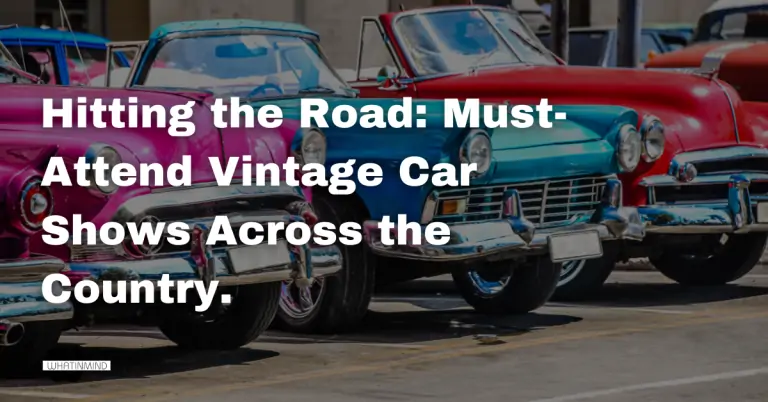 Hitting the Road Must-Attend Vintage Car Shows Across the Country