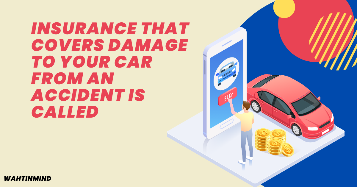 Insurance That Covers Damage to Your Car From an Accident Is Called