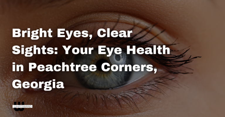 Bright Eyes, Clear Sights Your Eye Health in Peachtree Corners, Georgia